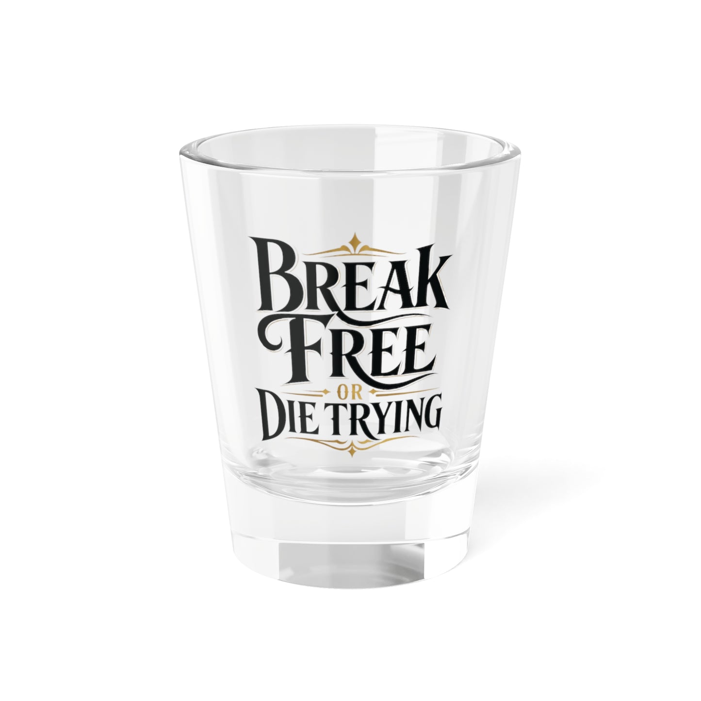 ARCHAIX Break Free or Die Trying 1.5 oz printed shot glass