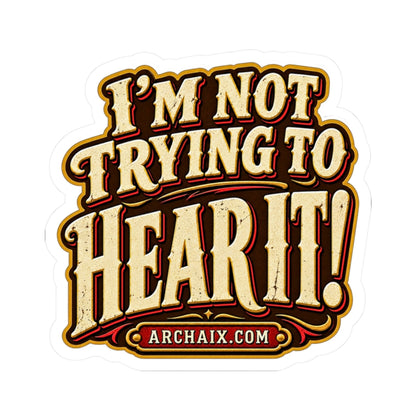 Glossy I’m Not Trying to Hear It vinyl sticker with white kiss-cut border