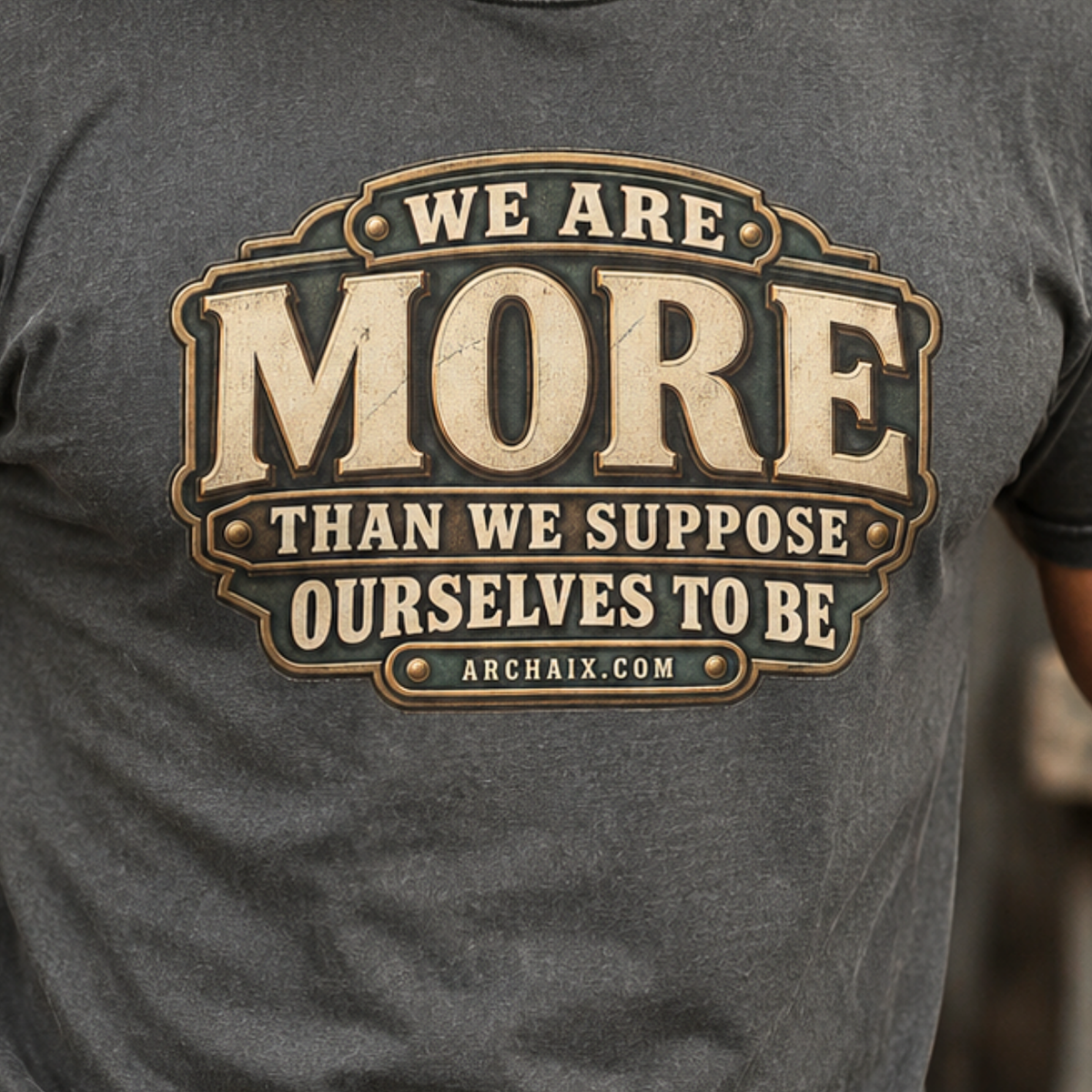 We Are More Than We Suppose Ourselves to Be T-shirt main product mockup