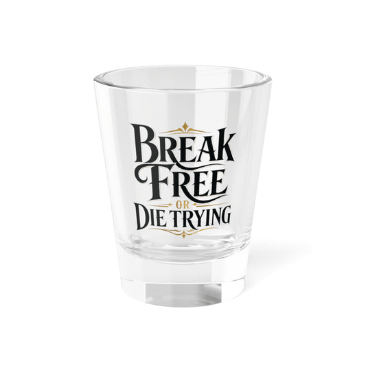 ARCHAIX Break Free or Die Trying 1.5 oz printed shot glass